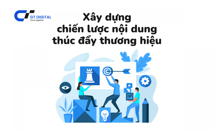 Xây dựng chiến lược nội dung mạnh để thúc đẩy thương hiệu