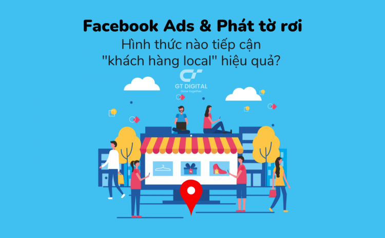 Facebook Ads & Phát tờ rơi: tiếp cận khách local bằng cách nào?