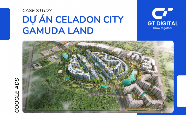 Case Study Google Ads - Dự án Celadon City của tập đoàn Gamuda Land