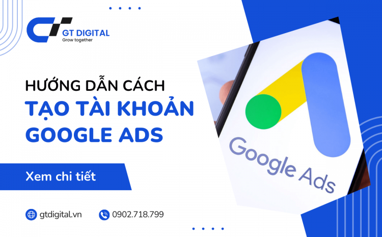 Hướng dẫn cách tạo tài khoản Google Ads mới nhất