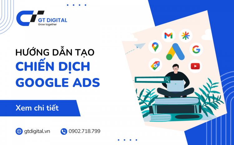 Hướng dẫn tạo chiến dịch Google Ads nhanh và chuẩn nhất