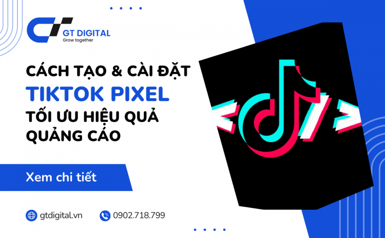 Cách tạo và cài đặt Pixel TikTok chuẩn giúp tối ưu quảng cáo