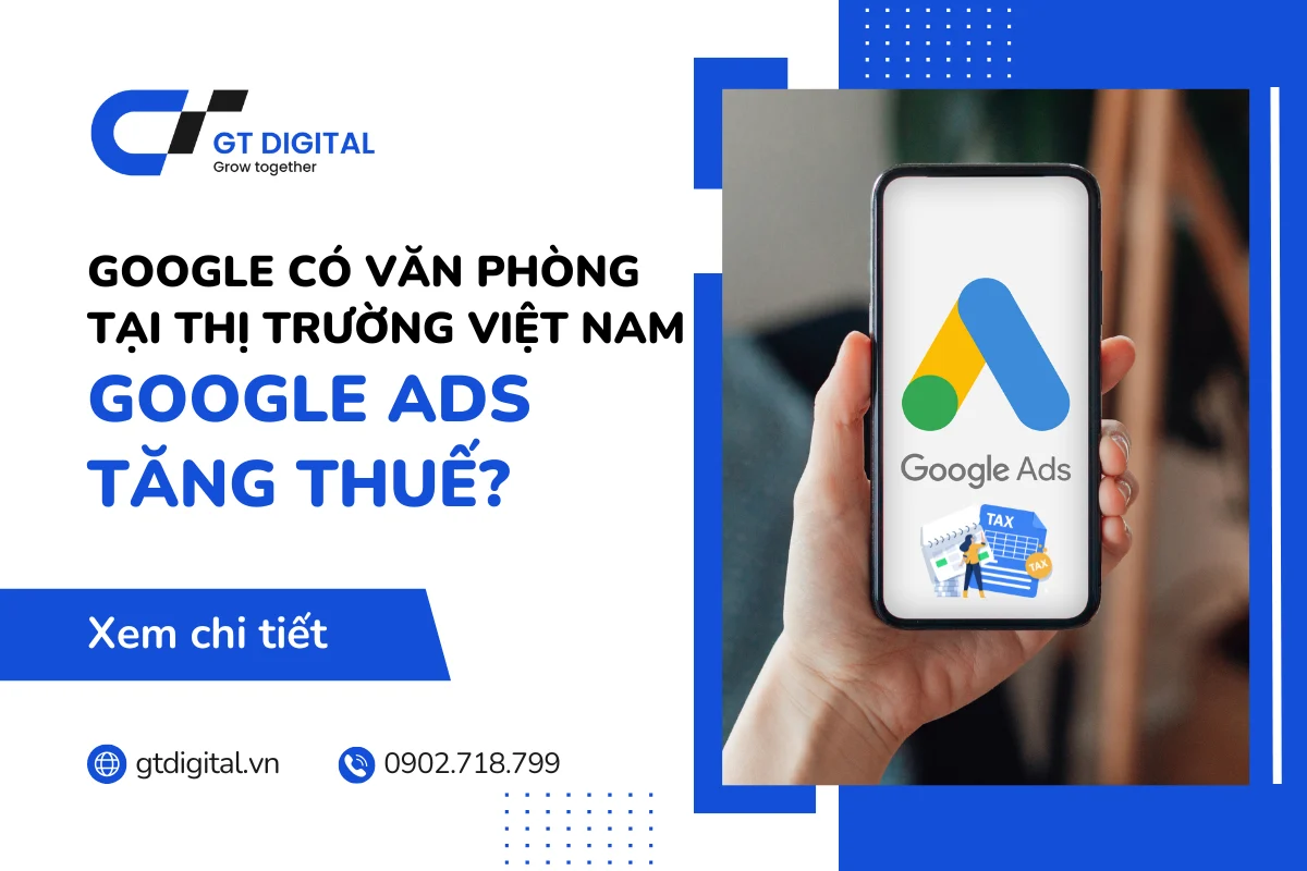 Google có văn phòng tại Việt Nam? Thuế Google Ads tăng?